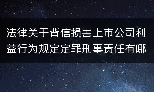 法律关于背信损害上市公司利益行为规定定罪刑事责任有哪些