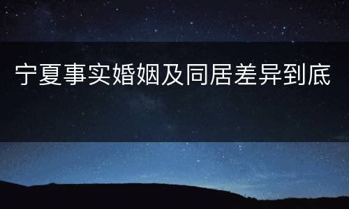 宁夏事实婚姻及同居差异到底