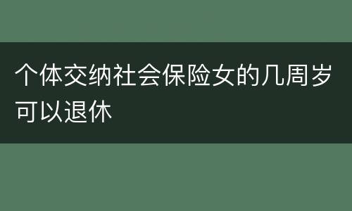 个体交纳社会保险女的几周岁可以退休