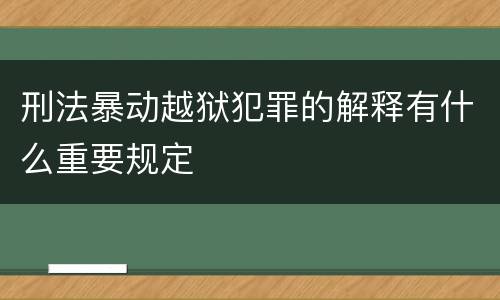 刑法暴动越狱犯罪的解释有什么重要规定