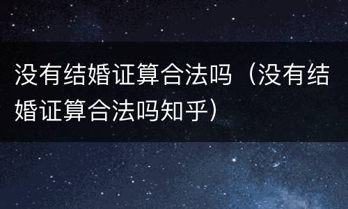 没有结婚证算合法吗（没有结婚证算合法吗知乎）