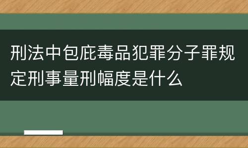 刑法中包庇毒品犯罪分子罪规定刑事量刑幅度是什么