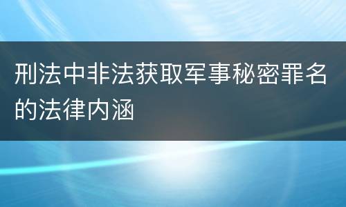 刑法中非法获取军事秘密罪名的法律内涵