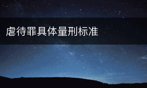虐待罪具体量刑标准