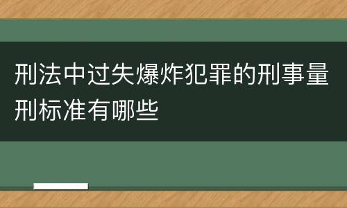 刑法中过失爆炸犯罪的刑事量刑标准有哪些