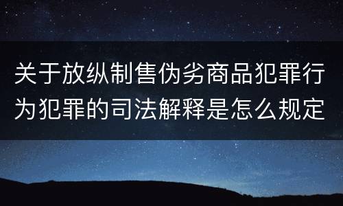 关于放纵制售伪劣商品犯罪行为犯罪的司法解释是怎么规定的