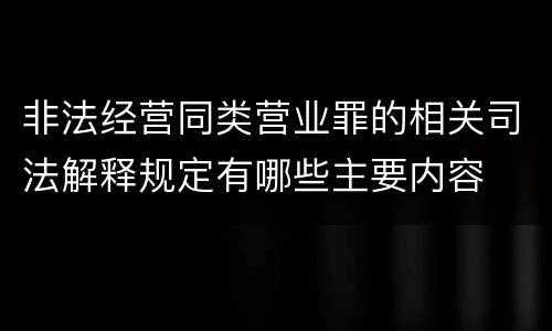 非法经营同类营业罪的相关司法解释规定有哪些主要内容