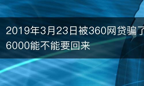 2019年3月23日被360网贷骗了6000能不能要回来