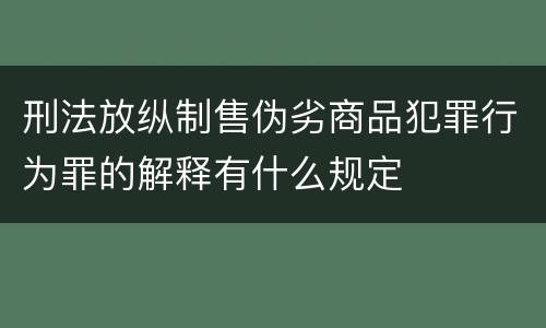 刑法放纵制售伪劣商品犯罪行为罪的解释有什么规定