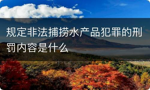 规定非法捕捞水产品犯罪的刑罚内容是什么