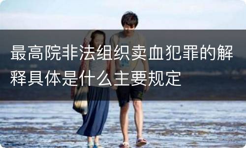 最高院非法组织卖血犯罪的解释具体是什么主要规定