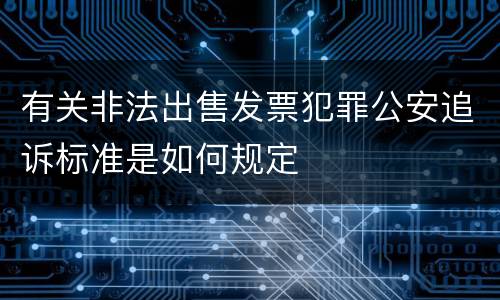有关非法出售发票犯罪公安追诉标准是如何规定