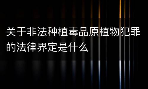 关于非法种植毒品原植物犯罪的法律界定是什么