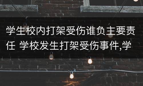 学生校内打架受伤谁负主要责任 学校发生打架受伤事件,学校有责任吗?