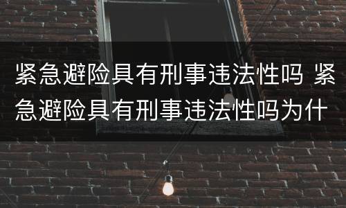 紧急避险具有刑事违法性吗 紧急避险具有刑事违法性吗为什么