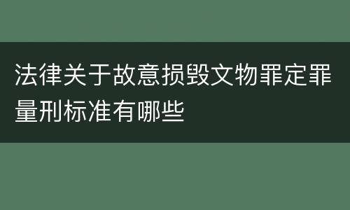 法律关于故意损毁文物罪定罪量刑标准有哪些