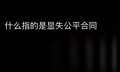 什么指的是显失公平合同