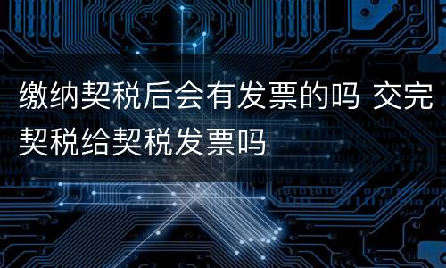 缴纳契税后会有发票的吗 交完契税给契税发票吗