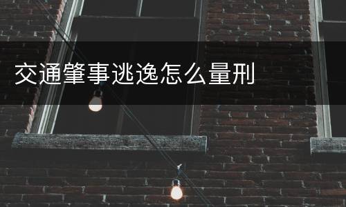 交通肇事逃逸怎么量刑