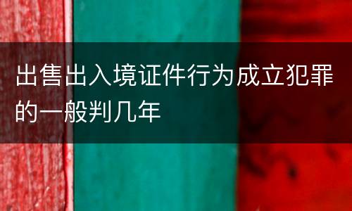 出售出入境证件行为成立犯罪的一般判几年