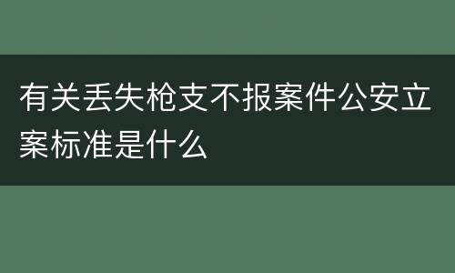 有关丢失枪支不报案件公安立案标准是什么