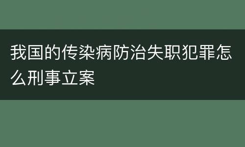 我国的传染病防治失职犯罪怎么刑事立案