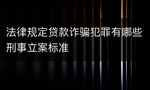 法律规定贷款诈骗犯罪有哪些刑事立案标准