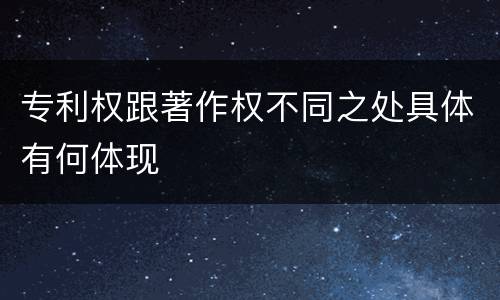 专利权跟著作权不同之处具体有何体现
