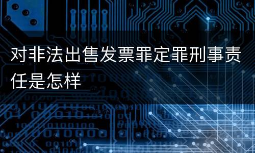 对非法出售发票罪定罪刑事责任是怎样