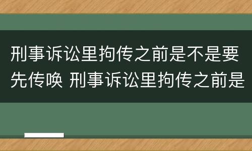 刑事诉讼里拘传之前是不是要先传唤 刑事诉讼里拘传之前是不是要先传唤对方