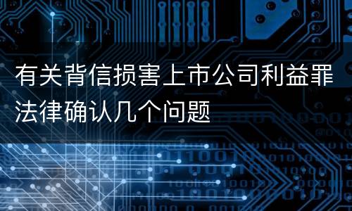有关背信损害上市公司利益罪法律确认几个问题