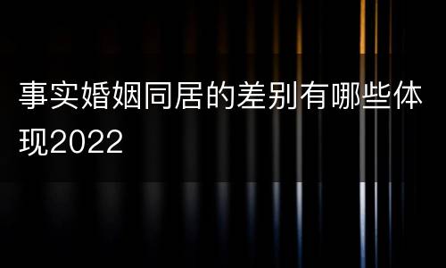 事实婚姻同居的差别有哪些体现2022