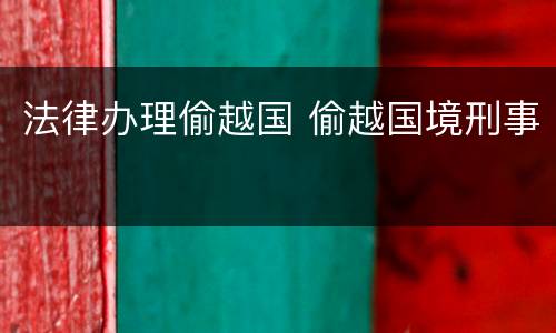 法律办理偷越国 偷越国境刑事
