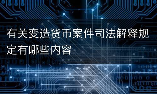 有关变造货币案件司法解释规定有哪些内容