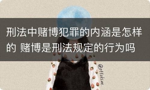 刑法中赌博犯罪的内涵是怎样的 赌博是刑法规定的行为吗