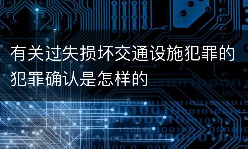 有关过失损坏交通设施犯罪的犯罪确认是怎样的