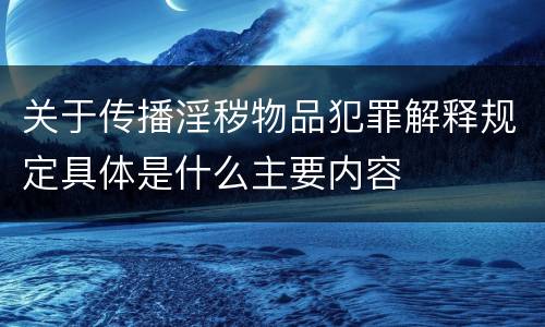 关于传播淫秽物品犯罪解释规定具体是什么主要内容