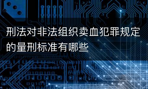 刑法对非法组织卖血犯罪规定的量刑标准有哪些