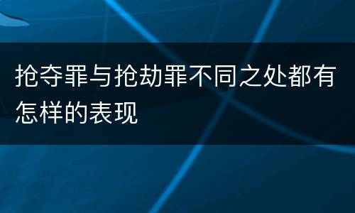 抢夺罪与抢劫罪不同之处都有怎样的表现