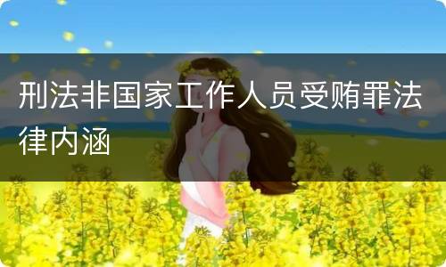 刑法非国家工作人员受贿罪法律内涵