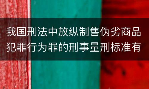 我国刑法中放纵制售伪劣商品犯罪行为罪的刑事量刑标准有哪些