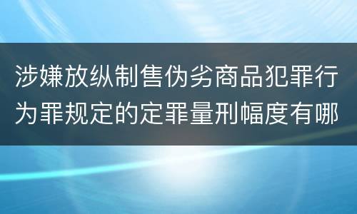 涉嫌放纵制售伪劣商品犯罪行为罪规定的定罪量刑幅度有哪些