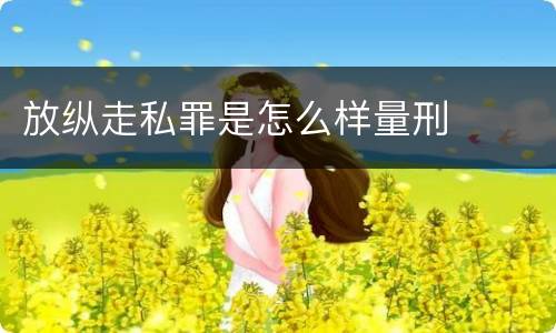 放纵走私罪是怎么样量刑