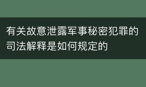 有关故意泄露军事秘密犯罪的司法解释是如何规定的