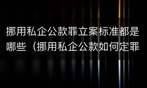挪用私企公款罪立案标准都是哪些（挪用私企公款如何定罪）