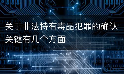 关于非法持有毒品犯罪的确认关键有几个方面
