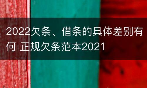 2022欠条、借条的具体差别有何 正规欠条范本2021