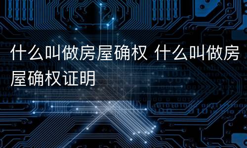什么叫做房屋确权 什么叫做房屋确权证明