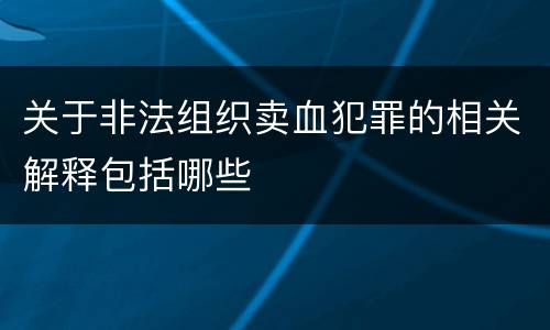 关于非法组织卖血犯罪的相关解释包括哪些
