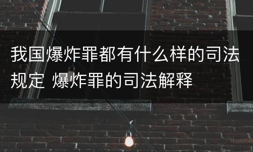 我国爆炸罪都有什么样的司法规定 爆炸罪的司法解释